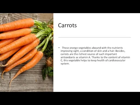 Carrots These orange vegetables abound with the nutrients improving sight,