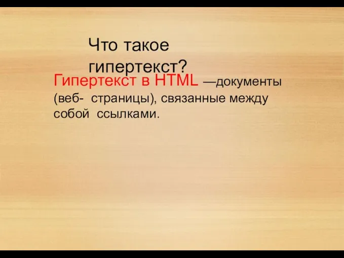 Что такое гипертекст? Гипертекст в HTML —документы (веб- страницы), связанные между собой ссылками.