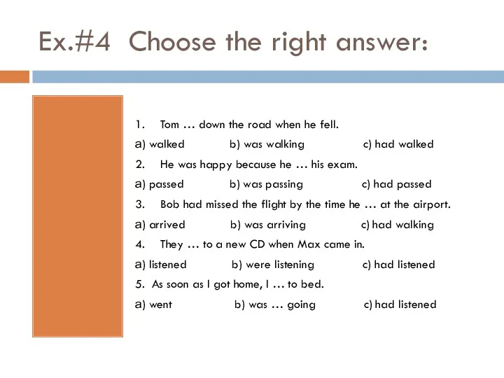 Ex.#4 Choose the right answer: 1. Tom … down the