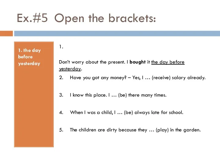 Ex.#5 Open the brackets: 1. the day before yesterday 1.