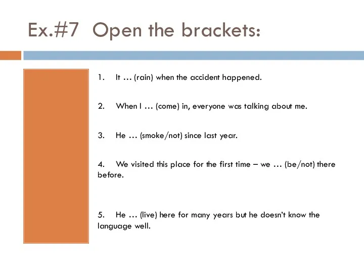 Ex.#7 Open the brackets: 1. It … (rain) when the
