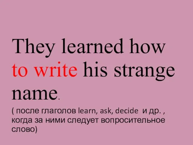 They learned how to write his strange name. ( после