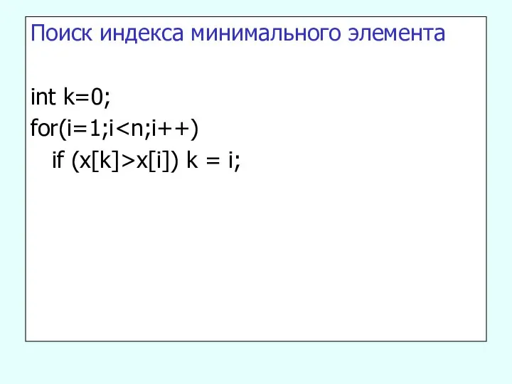 Поиск индекса минимального элемента int k=0; for(i=1;i if (x[k]>x[i]) k = i;