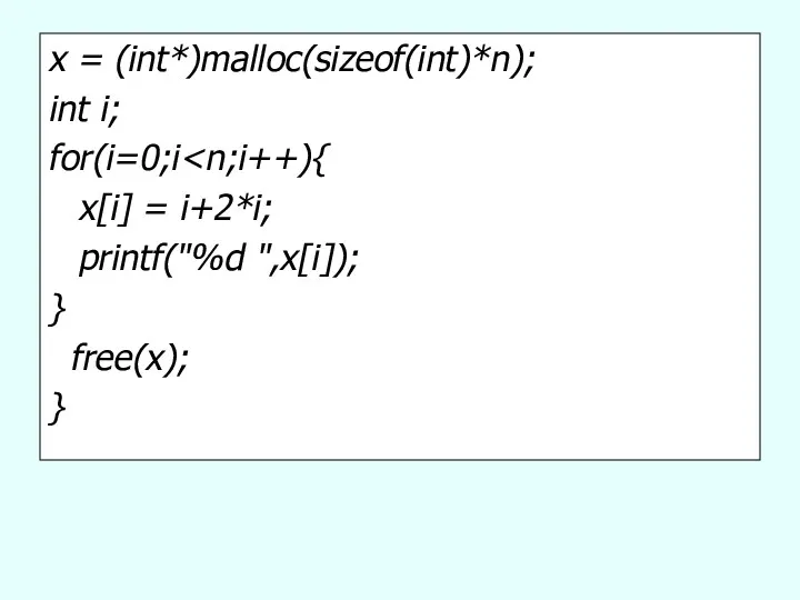 x = (int*)malloc(sizeof(int)*n); int i; for(i=0;i x[i] = i+2*i; printf("%d ",x[i]); } free(x); }