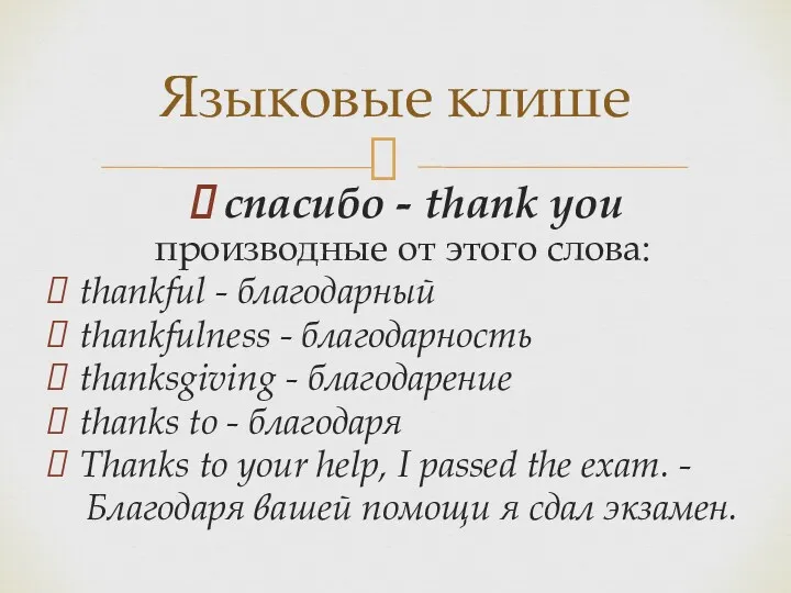 Языковые клише производные от этого слова: thankful - благодарный thankfulness
