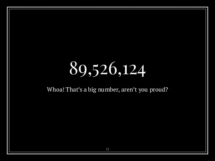 89,526,124 Whoa! That’s a big number, aren’t you proud?