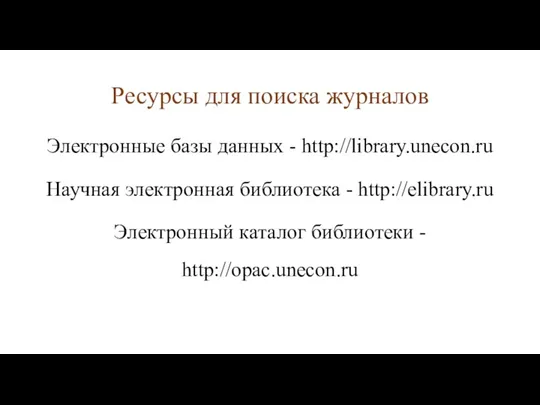 Ресурсы для поиска журналов Электронные базы данных - http://library.unecon.ru Научная