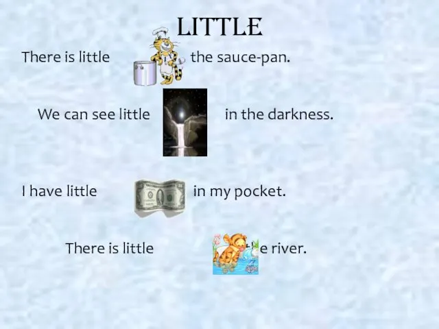 LITTLE There is little in the sauce-pan. We can see