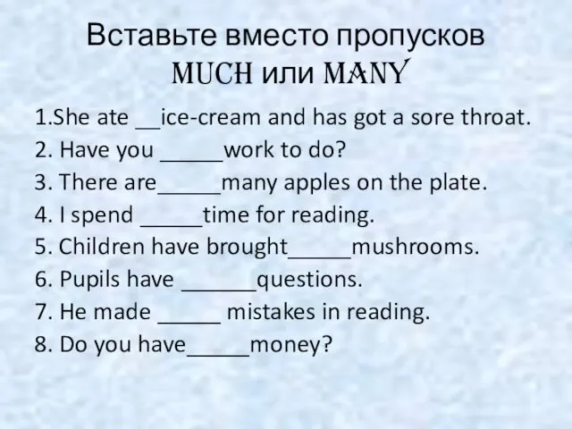 Вставьте вместо пропусков much или many 1.She ate __ice-cream and