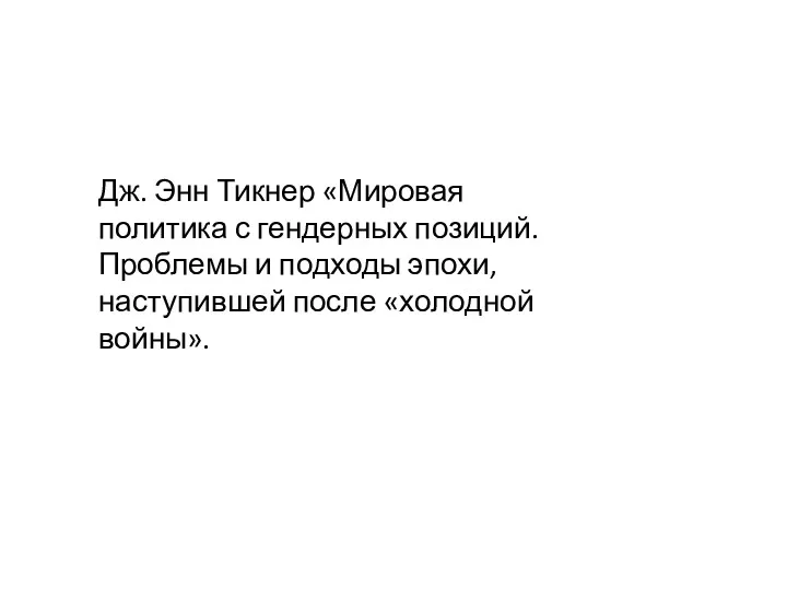 Дж. Энн Тикнер «Мировая политика с гендерных позиций. Проблемы и подходы эпохи, наступившей после «холодной войны».