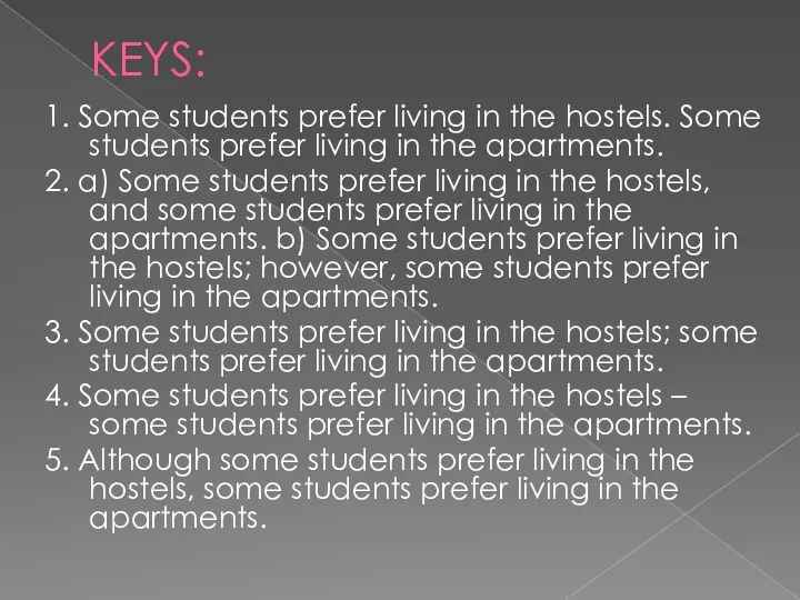 KEYS: 1. Some students prefer living in the hostels. Some students prefer living