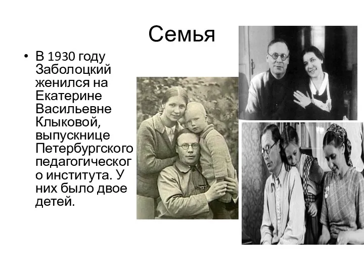 Семья В 1930 году Заболоцкий женился на Екатерине Васильевне Клыковой, выпускнице Петербургского педагогического