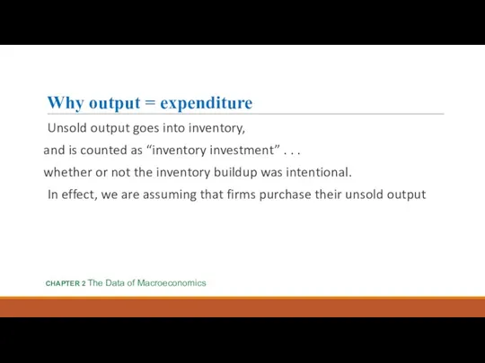 Why output = expenditure Unsold output goes into inventory, and