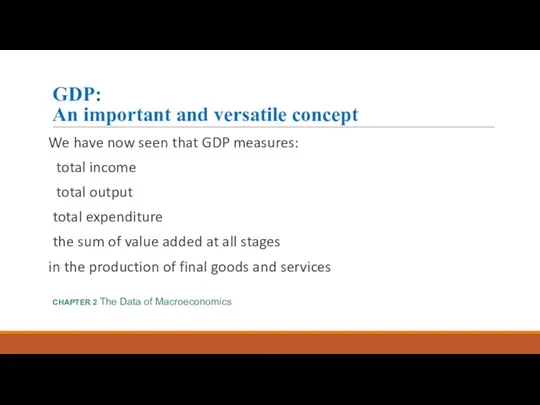 GDP: An important and versatile concept We have now seen