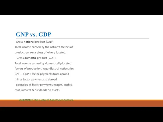 GNP vs. GDP Gross national product (GNP): Total income earned