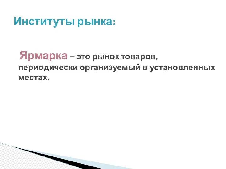 Ярмарка – это рынок товаров, периодически организуемый в установленных местах. Институты рынка: