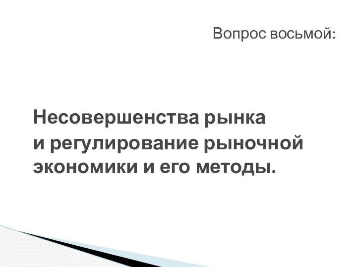 Несовершенства рынка и регулирование рыночной экономики и его методы. Вопрос восьмой: