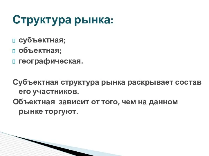 субъектная; объектная; географическая. Субъектная структура рынка раскрывает состав его участников.