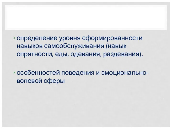 определение уровня сформированности навыков самообслуживания (навык опрятности, еды, одевания, раздевания), особенностей поведения и эмоционально-волевой сферы