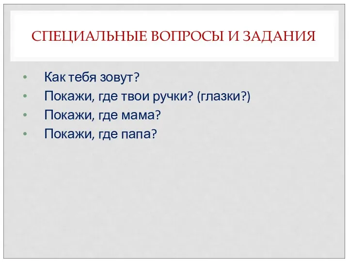 СПЕЦИАЛЬНЫЕ ВОПРОСЫ И ЗАДАНИЯ Как тебя зовут? Покажи, где твои