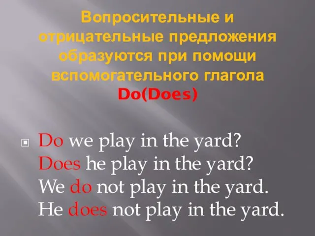 Вопросительные и отрицательные предложения образуются при помощи вспомогательного глагола Do(Does)