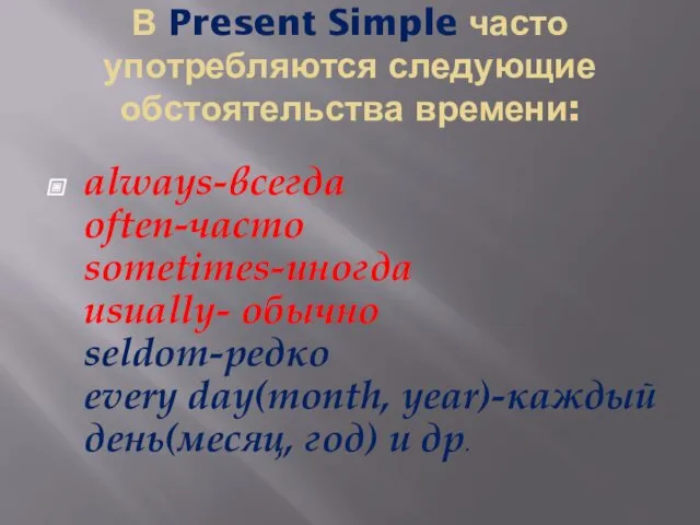 В Present Simple часто употребляются следующие обстоятельства времени: always-всегда often-часто