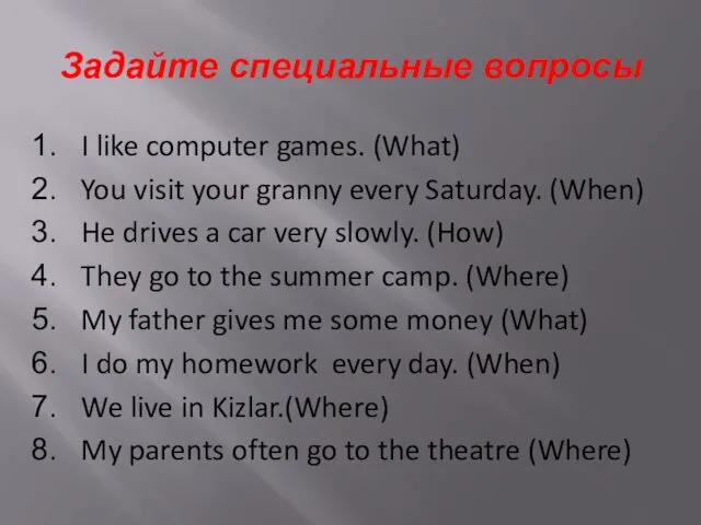 Задайте специальные вопросы I like computer games. (What) You visit