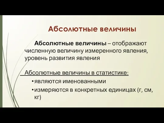 Абсолютные величины Абсолютные величины – отображают численную величину измеренного явления,