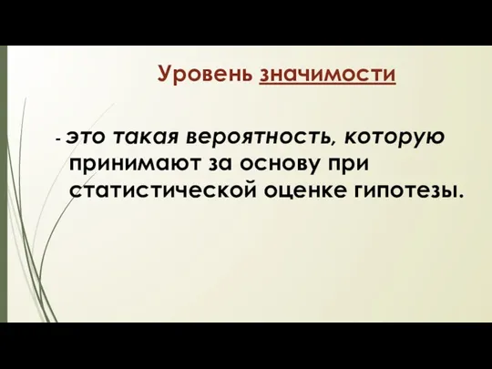 Уровень значимости - это такая вероятность, которую принимают за основу при статистической оценке гипотезы.