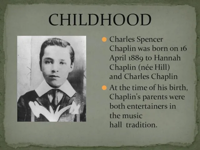 CHILDHOOD Charles Spencer Chaplin was born on 16 April 1889 to Hannah Chaplin