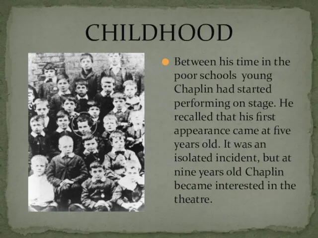CHILDHOOD Between his time in the poor schools young Chaplin had started performing