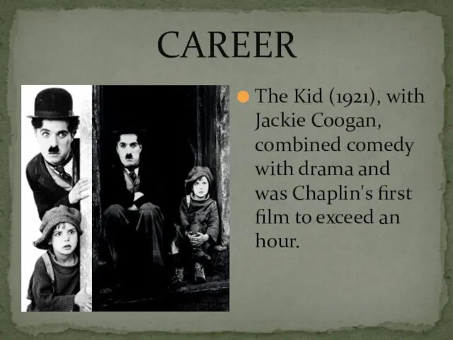 CAREER The Kid (1921), with Jackie Coogan, combined comedy with drama and was