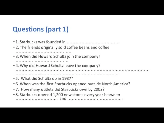 Questions (part 1) 1. Starbucks was founded in ……………………………… 2.