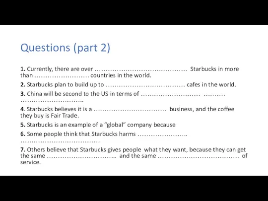 Questions (part 2) 1. Currently, there are over …………………………………… Starbucks