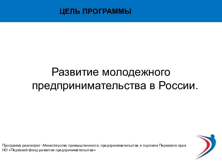 ЦЕЛЬ ПРОГРАММЫ Развитие молодежного предпринимательства в России. Программу реализуют -Министерство