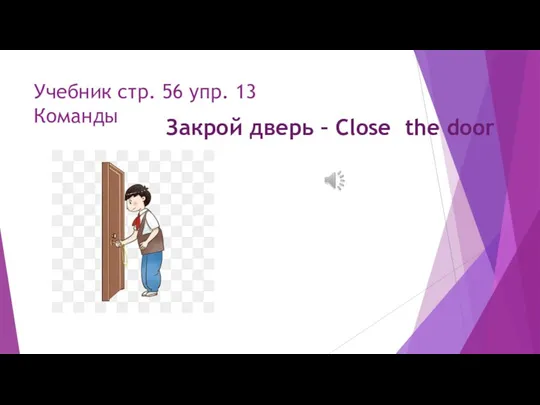 Учебник стр. 56 упр. 13 Команды Закрой дверь – Close the door