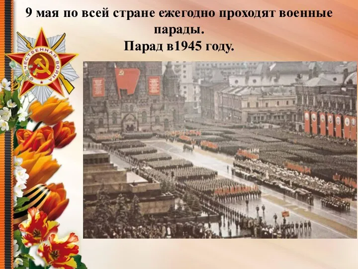 9 мая по всей стране ежегодно проходят военные парады. Парад в1945 году.