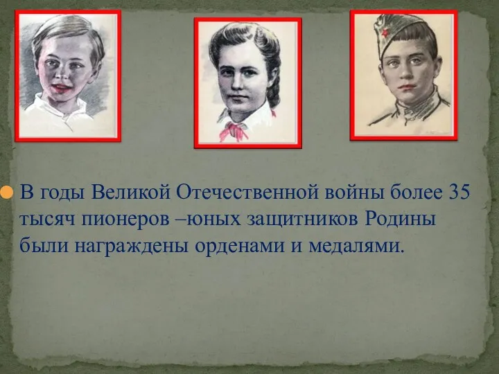 В годы Великой Отечественной войны более 35 тысяч пионеров –юных защитников Родины были