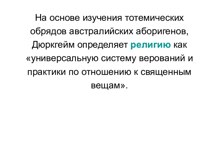 На основе изучения тотемических обрядов австралийских аборигенов, Дюркгейм определяет религию