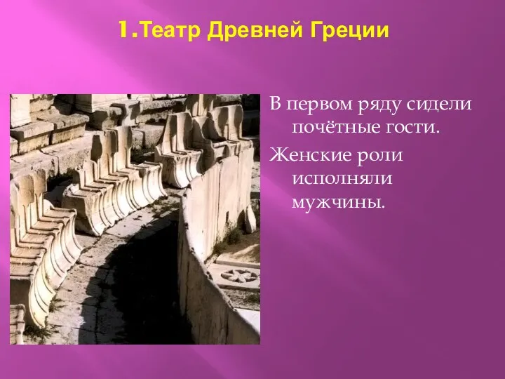 1.Театр Древней Греции В первом ряду сидели почётные гости. Женские роли исполняли мужчины.