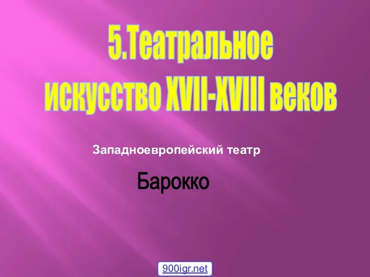 5.Театральное искусство XVII-XVIII веков Западноевропейский театр Барокко 900igr.net