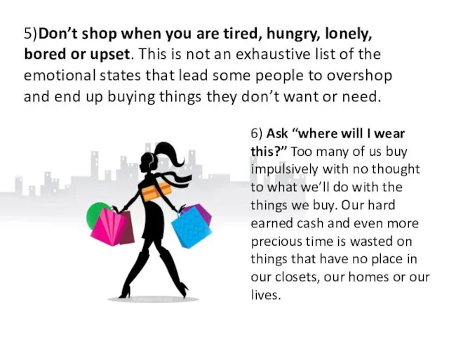 5)Don’t shop when you are tired, hungry, lonely, bored or