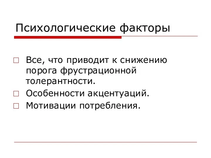 Психологические факторы Все, что приводит к снижению порога фрустрационной толерантности. Особенности акцентуаций. Мотивации потребления.