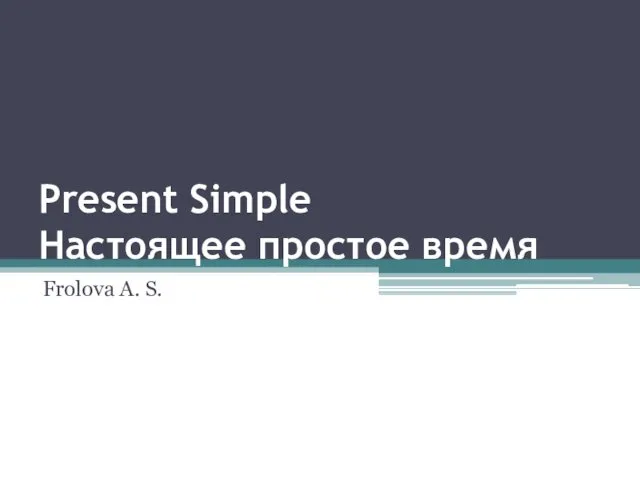 Present Simple Настоящее простое время Frolova A. S.