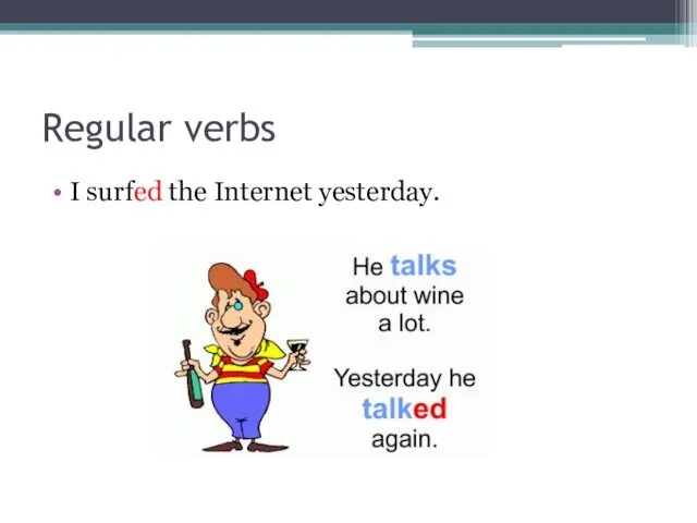 Regular verbs I surfed the Internet yesterday.