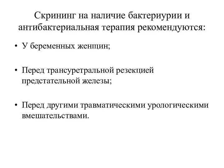 Скрининг на наличие бактериурии и антибактериальная терапия рекомендуются: У беременных женщин; Перед трансуретральной