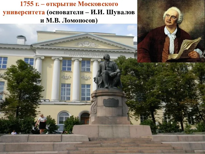 1755 г. – открытие Московского университета (основатели – И.И. Шувалов и М.В. Ломоносов)