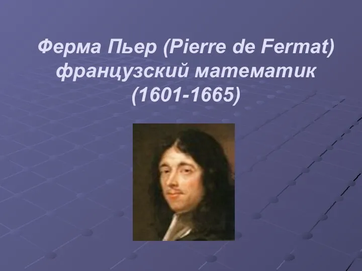 Ферма Пьер (Pierre de Fermat) французский математик (1601-1665)