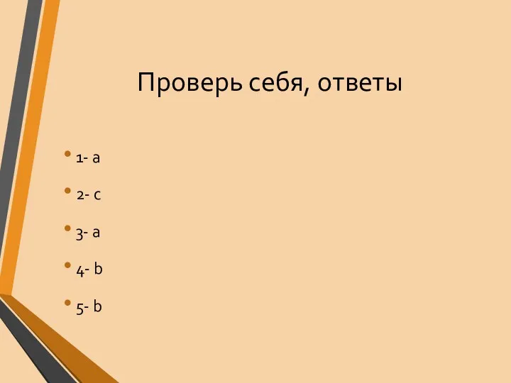 Проверь себя, ответы 1- а 2- с 3- а 4- b 5- b