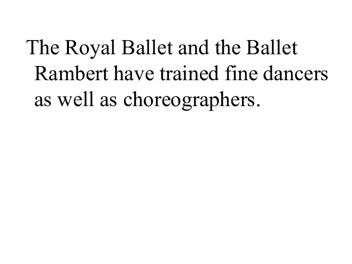 The Royal Ballet and the Ballet Rambert have trained fine dancers as well as choreographers.